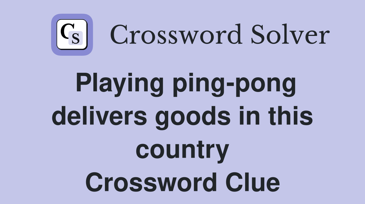Playing pingpong delivers goods in this country Crossword Clue